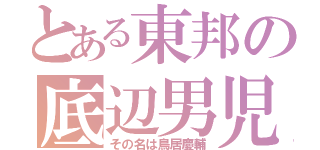 とある東邦の底辺男児（その名は鳥居慶輔）