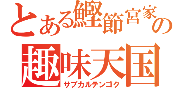 とある鰹節宮家の趣味天国（サブカルテンゴク）