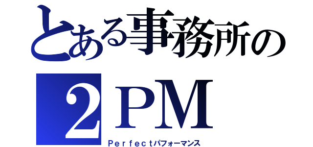 とある事務所の２ＰＭ（Ｐｅｒｆｅｃｔパフォーマンス）