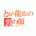 とある龍也の裏の顔（本当の心）