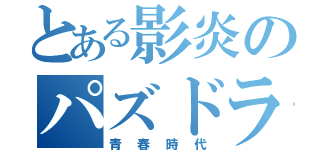 とある影炎のパズドラ（青春時代）