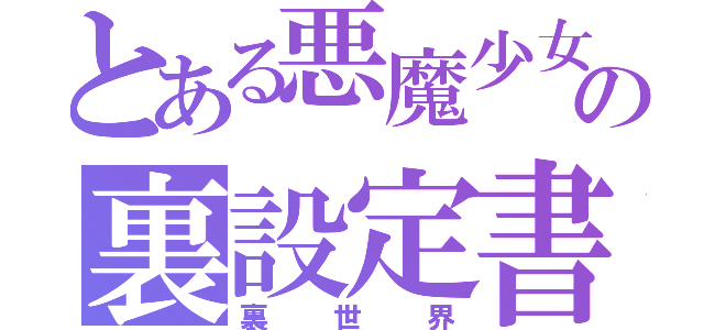 とある悪魔少女の裏設定書（裏世界）