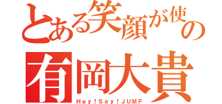 とある笑顔が使の有岡大貴（Ｈｅｙ！Ｓａｙ！ＪＵＭＰ）