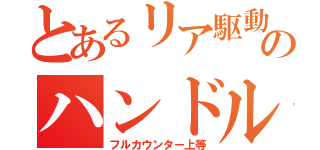 とあるリア駆動のハンドル事情（フルカウンター上等）