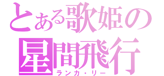 とある歌姫の星間飛行（ランカ・リー）