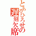 とあるひろせの遅刻欠席（）