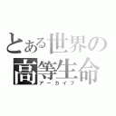 とある世界の高等生命（アーカイブ）