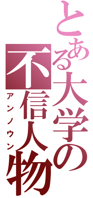 とある大学の不信人物（アンノウン）