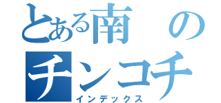 とある南のチンコチッチャイ（インデックス）