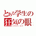 とある学生の狂気の眼差し（インサニティ・ロック）