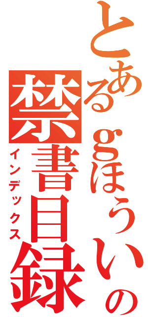 とあるｇほういひうｋｇの禁書目録（インデックス）