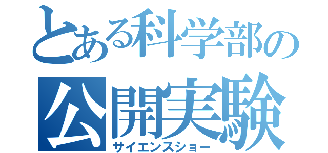 とある科学部の公開実験（サイエンスショー）