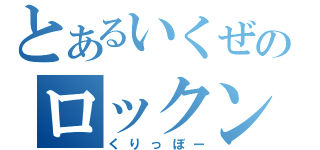 とあるいくぜのロックンロール（くりっぼー）