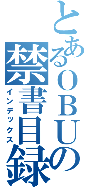 とあるＯＢＵの禁書目録（インデックス）