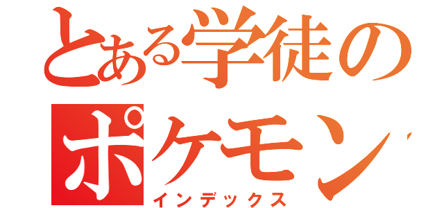 とある学徒のポケモンバトル（インデックス）