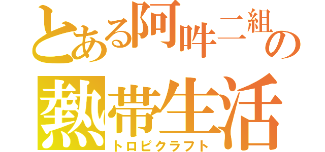 とある阿吽二組の熱帯生活（トロピクラフト）