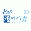 とあるの浅尾バカ（インデックス）