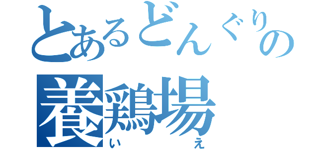 とあるどんぐりの養鶏場（いえ）