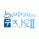 とある中学校のテスト完Ⅱ（テスト終了）