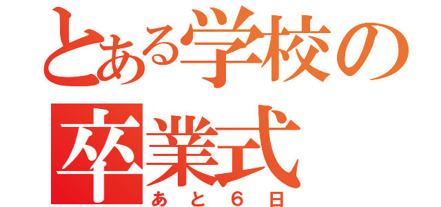 とある学校の卒業式（あと６日）