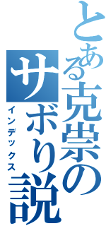 とある克祟のサボり説（インデックス）