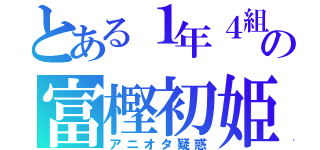 とある１年４組の富樫初姫（アニオタ疑惑）