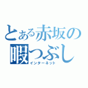 とある赤坂の暇つぶし（インターネット）