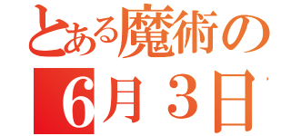 とある魔術の６月３日（）