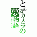 とあるカメラの夢物語（インスタント）