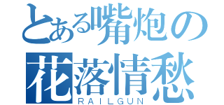 とある嘴炮の花落情愁（ＲＡＩＬＧＵＮ）