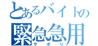 とあるバイトの緊急急用（サボり）