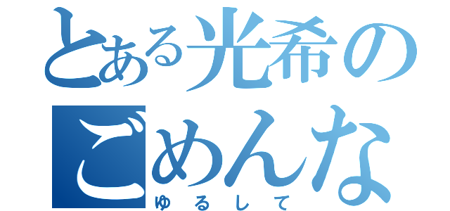 とある光希のごめんなさい（ゆるして）