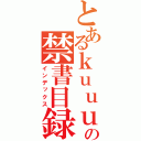 とあるｋｕｕｕｕｕｕｕｕｕｕｕｕｕｕの禁書目録（インデックス）