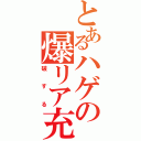 とあるハゲの爆リア充（破する）