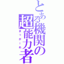 とある機関の超能力者（まっがーれ）