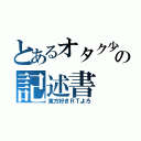 とあるオタク少年の記述書（東方好きＲＴよろ）