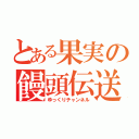 とある果実の饅頭伝送（ゆっくりチャンネル）