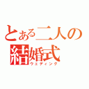 とある二人の結婚式（ウェディング）