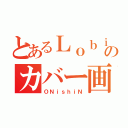 とあるＬｏｂｉのカバー画（ＯＮｉｓｈｉＮ）