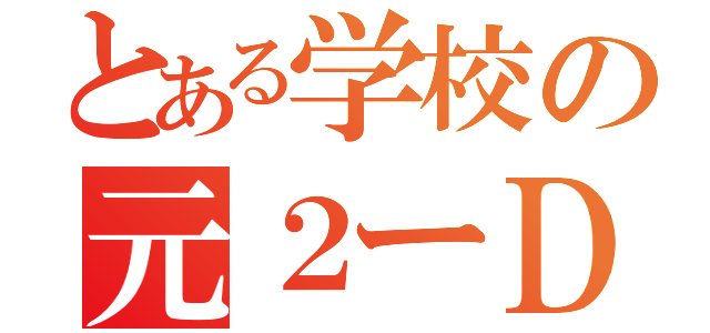 とある学校の元２ーＤ（）