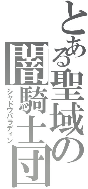 とある聖域の闇騎士団（シャドウパラディン）