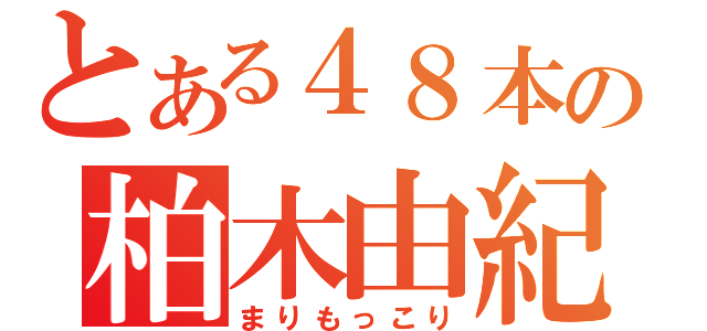 とある４８本の柏木由紀（まりもっこり）