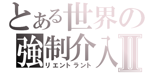 とある世界の強制介入Ⅱ（リエントラント）