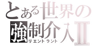 とある世界の強制介入Ⅱ（リエントラント）