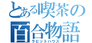 とある喫茶の百合物語（ラビットハウス）