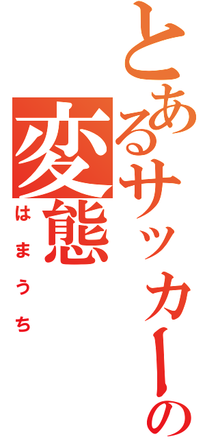 とあるサッカー部の変態（はまうち）