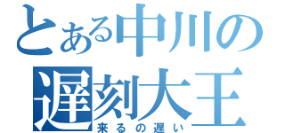 とある中川の遅刻大王（来るの遅い）