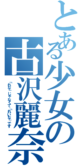 とある少女の古沢麗奈（「れな」じゃなくて「れいな」です）