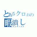 とあるクロぉの暇潰し（インデックス）