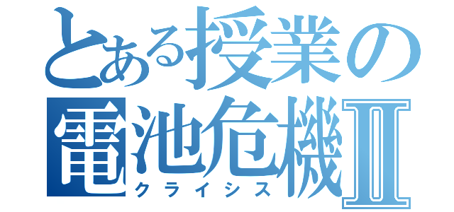 とある授業の電池危機Ⅱ（クライシス）